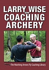 Larry Wise on Coaching Archery (Paperback)