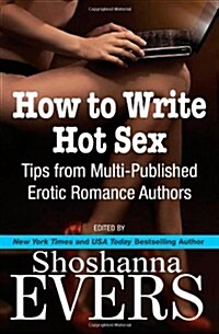 How to Write Hot Sex: Tips from Multi-Published Erotic Romance Authors (Paperback)