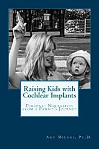 Raising Kids with Cochlear Implants: Personal Narratives from a Familys Journey (Paperback)