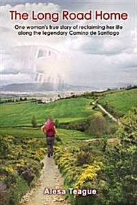 The Long Road Home: One Womans True Story of Reclaiming Her Life Along the Legendary Camino de Santiago (Paperback)