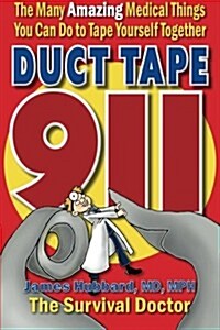 Duct Tape 911: The Many Amazing Medical Things You Can Do to Tape Yourself Together (Paperback)