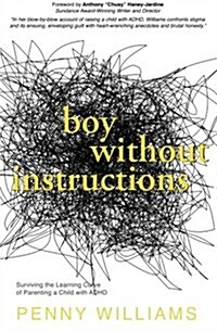 Boy Without Instructions: Surviving the Learning Curve of Parenting a Child with ADHD (Paperback)