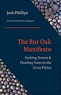 The Bur Oak Manifesto: Seeking Nature and Planting Trees in the Great Plains (Paperback)