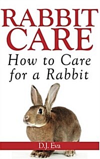Rabbit Care: How to Care for a Rabbit (Paperback)