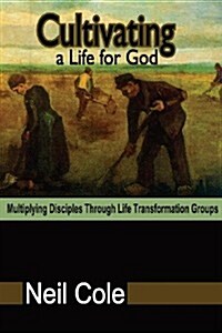 Cultivating a Life for God: Multiplying Disciples Through Life Transformation Groups (Paperback)