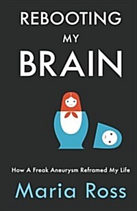 Rebooting My Brain : How a Freak Aneurysm Reframed My Life (Paperback)