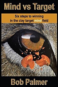 Mind Vs Target: Six Steps to Winning in the Clay Target Mind Field (Paperback)