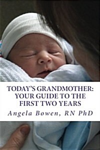 Todays Grandmother: Your Guide to the First Two Years: A Lot Has Changed Since You Had Your Baby! the How-To Book to Become an Active and (Paperback)