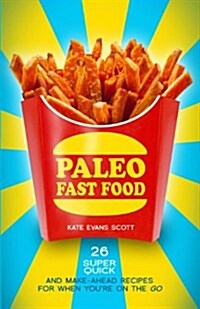 Paleo Fast Food: 26 Super Quick and Make-Ahead Recipes for When Youre on the Go (Paperback)