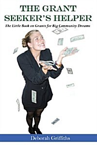 The Grant Seekers Helper: The Little Book on Grants for Big Community Dreams (Paperback)