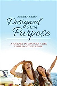 Designed with Purpose: A Journey to Discover a Life Inspired with Purpose. (Paperback)