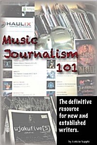 Music Journalism 101: The Definitive Resource for New and Established Writers. (Paperback)