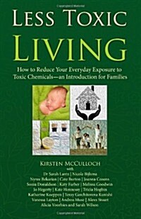 Less Toxic Living: How to Reduce Your Everyday Exposure to Toxic Chemicals-An Introduction for Families (Paperback)