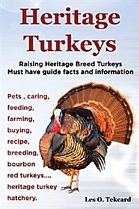 Heritage Turkeys. Raising Heritage Breed Turkeys Must Have Guide Facts and Information Pets, Caring, Feeding, Farming, Buying, Recipe, Breeding, Bourb (Paperback)