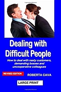 Dealing with Difficult People: How to Deal with Nasty Customers, Demanding Bosses and Uncooperative Colleagues (Paperback)