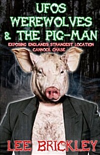 UFOs Werewolves & the Pig-Man: Exposing Englands Strangest Location - Cannock Chase (Paperback)
