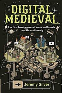 Digital Medieval: The First Twenty Years of Music on the Web ...and the Next Twenty (Paperback)