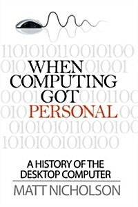 When Computing Got Personal : A History of the Desktop Computer (Paperback)