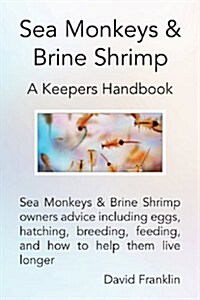 Sea Monkeys & Brine Shrimp: Sea Monkeys & Brine Shrimp Owners Advice Including Eggs, Hatching, Breeding, Feeding and How to Help Them Live Longer (Paperback)