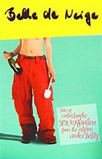 Belle de Neige: Tales of Catastrophe, Sex and Squalor from the Alpine Underbelly (Paperback)