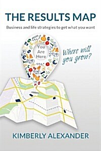 The Results Map: Business and Life Strategies to Get What You Want (Paperback)