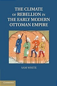 The Climate of Rebellion in the Early Modern Ottoman Empire (Paperback)