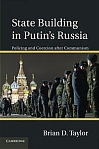State Building in Putin’s Russia : Policing and Coercion after Communism (Paperback)