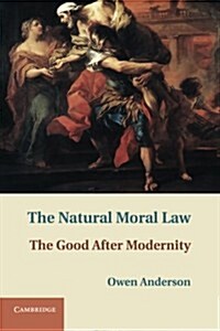 The Natural Moral Law : The Good After Modernity (Paperback)