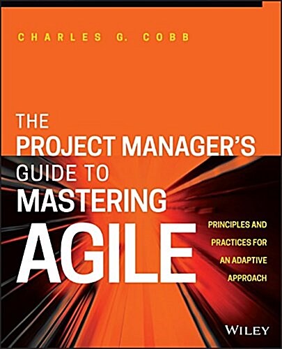 The Project Managers Guide to Mastering Agile: Principles and Practices for an Adaptive Approach (Paperback)