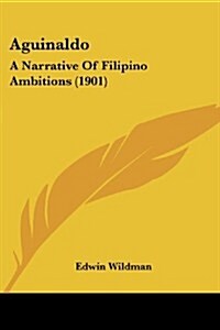 Aguinaldo: A Narrative of Filipino Ambitions (1901) (Paperback)