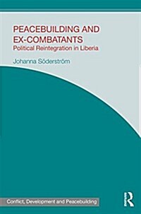 Peacebuilding and Ex-Combatants : Political Reintegration in Liberia (Hardcover)