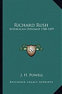 Richard Rush: Republican Diplomat 1780-1859 (Paperback)
