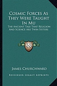 Cosmic Forces as They Were Taught in Mu: The Ancient Tale That Religion and Science Are Twin Sisters (Paperback)