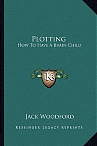 Plotting: How to Have a Brain Child (Paperback)