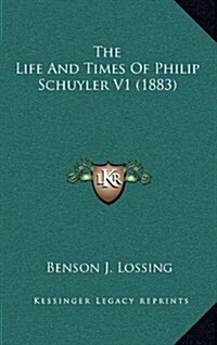 The Life and Times of Philip Schuyler V1 (1883) (Hardcover)