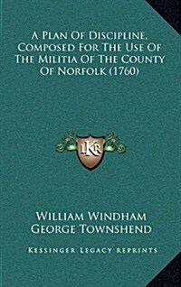 A Plan of Discipline, Composed for the Use of the Militia of the County of Norfolk (1760) (Hardcover)