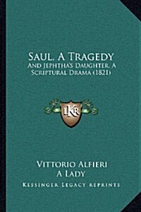 Saul, a Tragedy: And Jephthas Daughter, a Scriptural Drama (1821) (Paperback)
