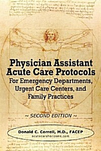 Physician Assistant Acute Care Protocols - Second Edition: For Emergency Departments, Urgent Care Centers, and Family Practices (Paperback)
