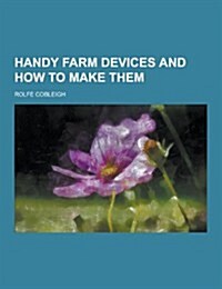 Handy Farm Devices and How to Make Them (Paperback)