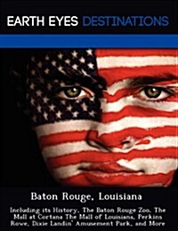 Baton Rouge, Louisiana: Including Its History, the Baton Rouge Zoo, the Mall at Cortana the Mall of Louisiana, Perkins Rowe, Dixie Landin Amu (Paperback)