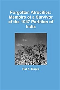 Forgotten Atrocities: Memoirs of a Survivor of the 1947 Partition of India (Paperback)