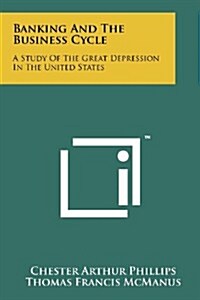 Banking and the Business Cycle: A Study of the Great Depression in the United States (Paperback)