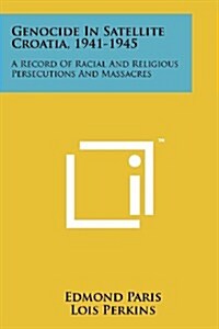 Genocide in Satellite Croatia, 1941-1945: A Record of Racial and Religious Persecutions and Massacres (Paperback)