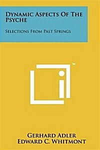 Dynamic Aspects of the Psyche: Selections from Past Springs (Paperback)