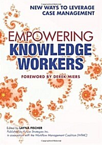 Empowering Knowledge Workers: New Ways to Leverage Case Management (Paperback)