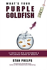 Whats Your Purple Goldfish?: How to Win Customers and Influence Word of Mouth (Paperback)