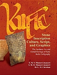 Kufic Stone Inscription Culture, Script, and Graphics: The Aesthetic Art and Global Heritage of Early Kufic Calligraphy (Hardcover)