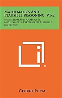 Mathematics and Plausible Reasoning, V1-2: Induction and Analogy in Mathematics, Patterns of Plausible Inference (Hardcover)