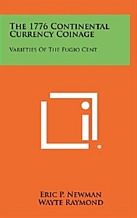 The 1776 Continental Currency Coinage: Varieties of the Fugio Cent (Hardcover)