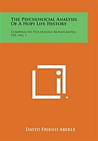 The Psychosocial Analysis of a Hopi Life History: Comparative Psychology Monographs, V21, No. 1 (Paperback)
